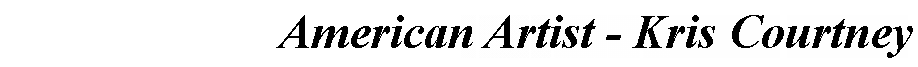 Text Box: American Artist - Kris Courtney 